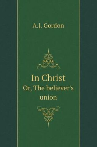 Cover of In Christ Or, The believer's union