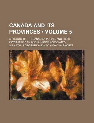 Book cover for Canada and Its Provinces (Volume 5 ); A History of the Canadian People and Their Institutions by One Hundred Associates