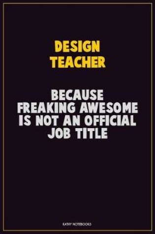 Cover of design teacher, Because Freaking Awesome Is Not An Official Job Title