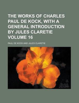 Book cover for The Works of Charles Paul de Kock, with a General Introduction by Jules Claretie Volume 16