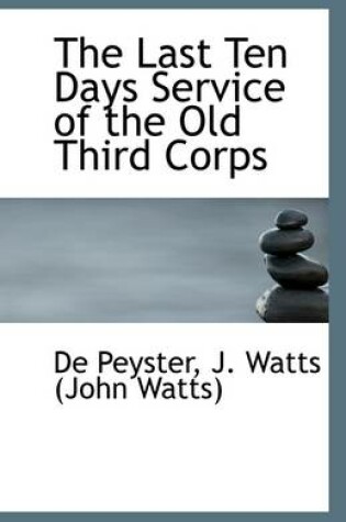 Cover of The Last Ten Days Service of the Old Third Corps