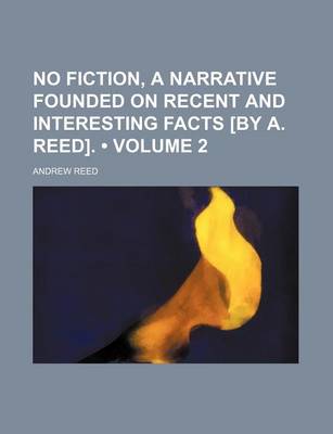 Book cover for No Fiction, a Narrative Founded on Recent and Interesting Facts [By A. Reed]. (Volume 2)