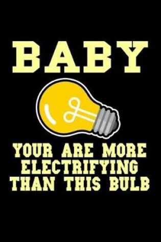 Cover of Baby you are more electrifying than this bulb
