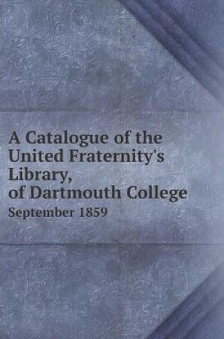 Cover of A Catalogue of the United Fraternity's Library, of Dartmouth College September 1859