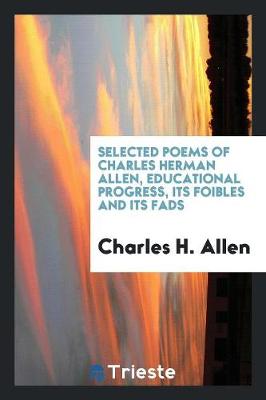 Book cover for Selected Poems of Charles Herman Allen, Educational Progress, Its Foibles and Its Fads