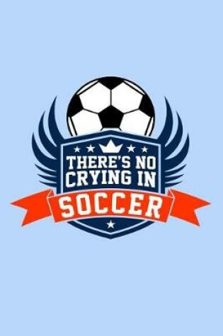 Cover of There's No Crying In Soccer