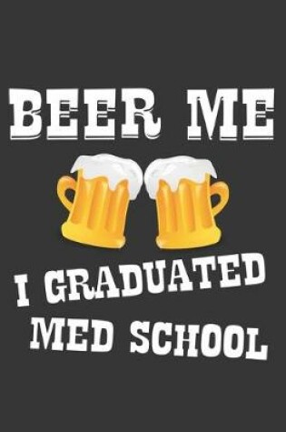 Cover of Beer Me I Graduated Med School Notebook