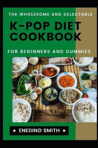 Cover of The Wholesome And Delectable K-POP Diet Cookbook For Beginners And Dummies