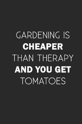 Book cover for Gardening is cheaper than therapy and you get tomatoes