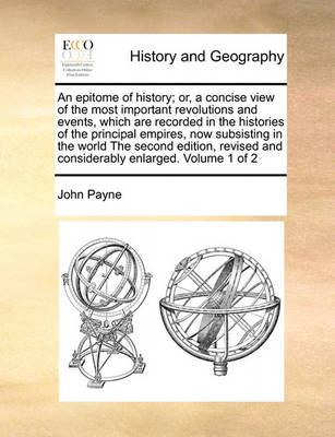 Book cover for An Epitome of History; Or, a Concise View of the Most Important Revolutions and Events, Which Are Recorded in the Histories of the Principal Empires, Now Subsisting in the World the Second Edition, Revised and Considerably Enlarged. Volume 1 of 2