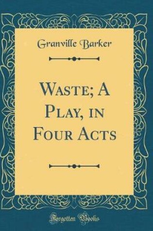 Cover of Waste; A Play, in Four Acts (Classic Reprint)