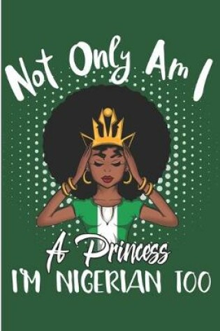 Cover of Not Only Am I a Princess I'm Nigerian Too