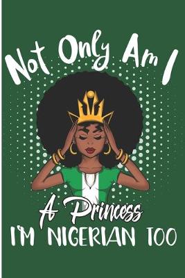 Book cover for Not Only Am I a Princess I'm Nigerian Too