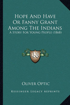 Book cover for Hope and Have or Fanny Grant Among the Indians Hope and Have or Fanny Grant Among the Indians