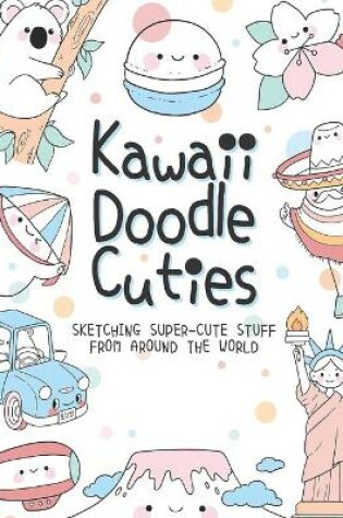 Cover of Kawaii Doodle Cuties Sketching Super-Cute Stuff from Around the World