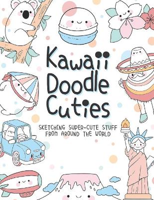 Book cover for Kawaii Doodle Cuties Sketching Super-Cute Stuff from Around the World