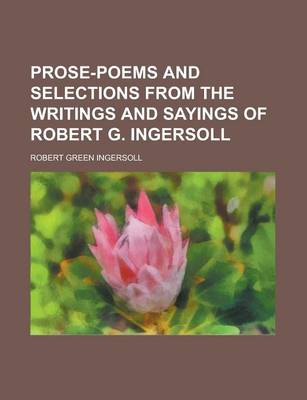 Book cover for Prose-Poems and Selections from the Writings and Sayings of Robert G. Ingersoll