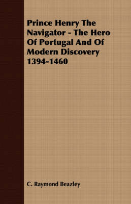 Book cover for Prince Henry The Navigator - The Hero Of Portugal And Of Modern Discovery 1394-1460