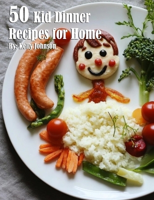 Book cover for 50 Kid Dinner Recipes for Home