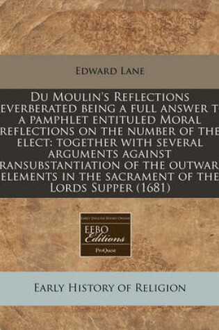 Cover of Du Moulin's Reflections Reverberated Being a Full Answer to a Pamphlet Entituled Moral Reflections on the Number of the Elect