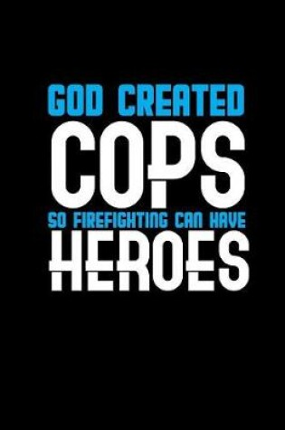 Cover of God created cops so firefighters can have heroes