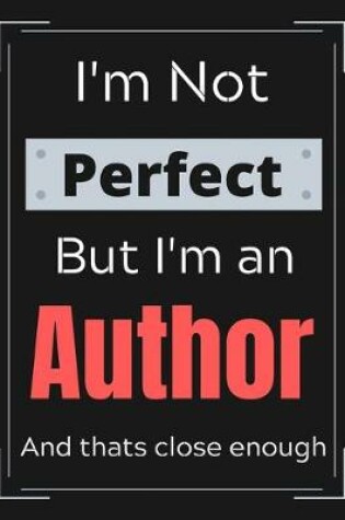 Cover of I'm Not Perfect But I'm An Author And that's close enough