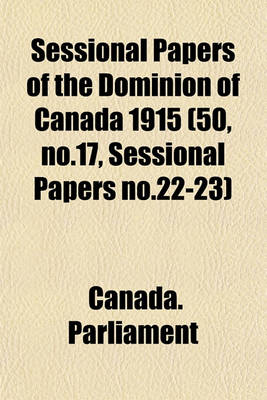 Book cover for Sessional Papers of the Dominion of Canada 1915 (50, No.17, Sessional Papers No.22-23)