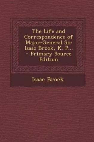 Cover of Life and Correspondence of Major-General Sir Isaac Brock, K. P...