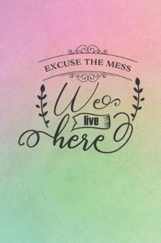 Cover of Excuse The Mess We Live Here