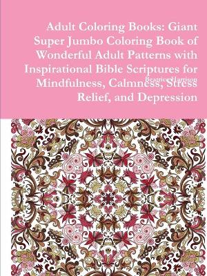 Book cover for Adult Coloring Books: Giant Super Jumbo Coloring Book of Wonderful Adult Patterns with Inspirational Bible Scriptures for Mindfulness, Calmness, Stress Relief, and Depression