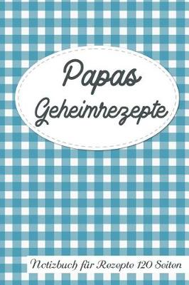 Book cover for Papas Geheimrezepte Notizbuch Fur Rezepte 120 Seiten