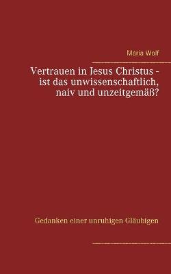 Book cover for Vertrauen in Jesus Christus - ist das unwissenschaftlich, naiv und unzeitgemäß?