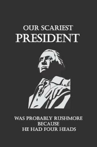 Cover of Our scariest President was probably Rushmore because he had Four heads