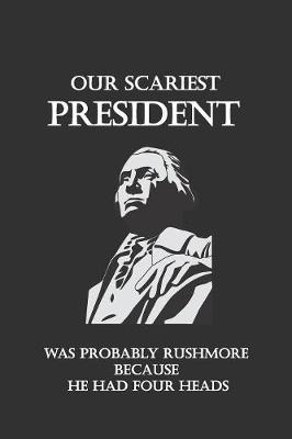 Book cover for Our scariest President was probably Rushmore because he had Four heads