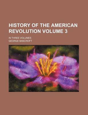 Book cover for History of the American Revolution Volume 3; In Three Volumes