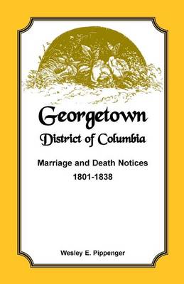 Book cover for Georgetown, District of Columbia, Marriage and Death Notices, 1801-1838