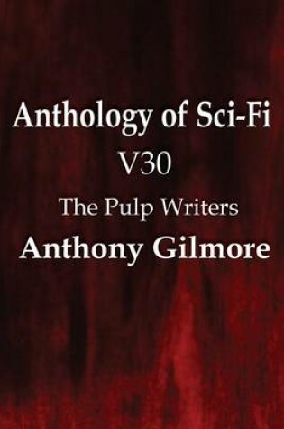 Cover of Anthology of Sci-Fi V30, the Pulp Writers - Anthony Gilmore