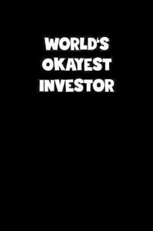 Cover of World's Okayest Investor Notebook - Investor Diary - Investor Journal - Funny Gift for Investor