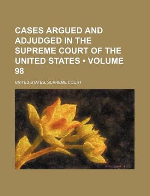 Book cover for Cases Argued and Adjudged in the Supreme Court of the United States (Volume 98)