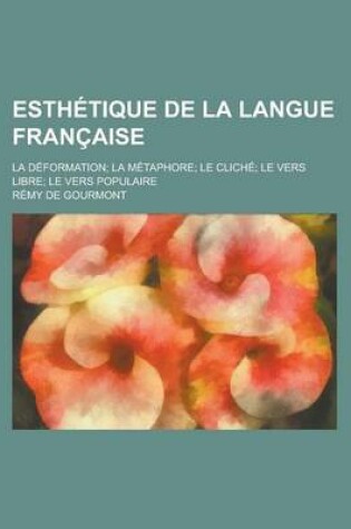 Cover of Esthetique de la Langue Francaise; La Deformation La Metaphore Le Cliche Le Vers Libre Le Vers Populaire