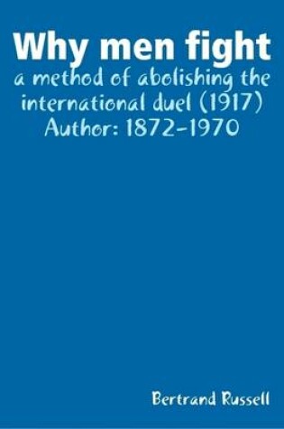 Cover of Why Men Fight : a Method of Abolishing the International Duel (1917) Author: 1872-1970