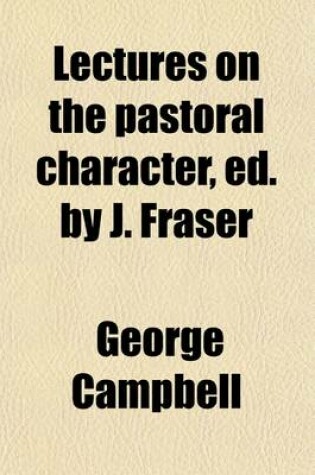 Cover of Lectures on the Pastoral Character, Ed. by J. Fraser
