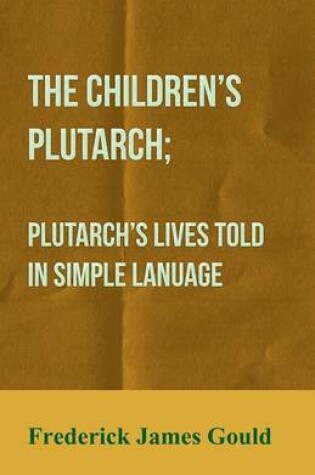 Cover of The Children's Plutarch; Plutarch's Lives Told In Simple Lanuage