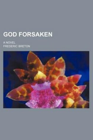 Cover of God Forsaken; A Novel