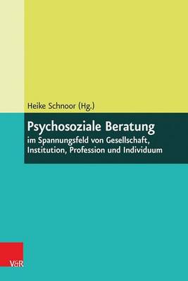 Cover of Psychosoziale Beratung Im Spannungsfeld Von Gesellschaft, Institution, Profession Und Individuum