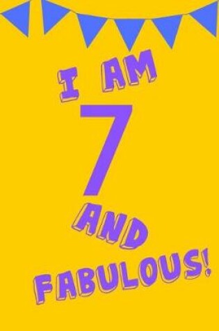 Cover of I Am 7 and Fabulous!