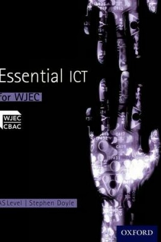 Cover of Essential ICT A Level: AS Student Book for WJEC