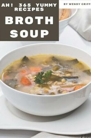 Cover of Ah! 365 Yummy Broth Soup Recipes