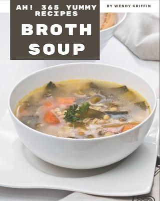 Book cover for Ah! 365 Yummy Broth Soup Recipes