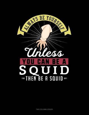 Cover of Always Be Yourself Unless You Can Be a Squid Then Be a Squid